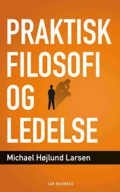 Praktisk filosofi og ledelse (Bog, Hæftet, Dansk) af Michael Højlund Larsen
