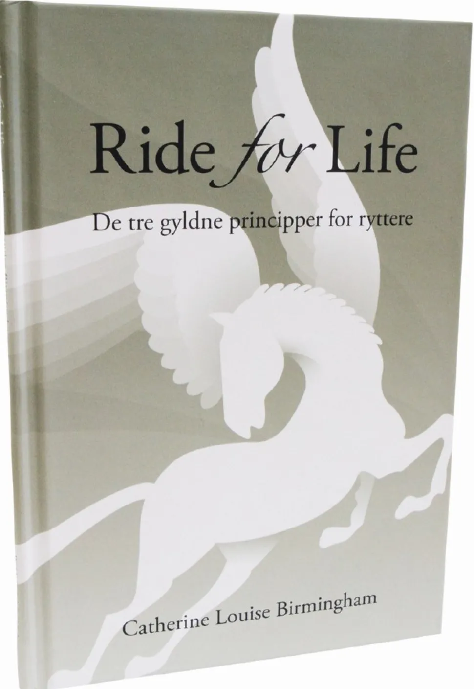 Ride for Life: De tre gyldne principper for ryttere (Bog, Hardback, Dansk) af Catherine Louise Birmingham