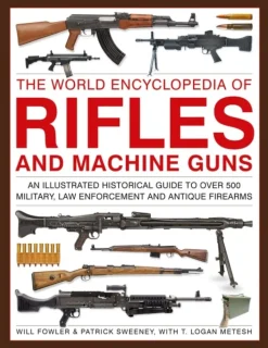 Rifles and Machine Guns, The World Encyclopedia of: An illustrated historical guide t... (Bog, Hardback, Engelsk)