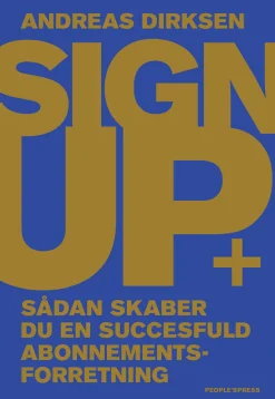 Sign Up: Sådan skaber du en succesfuld abonnementsforretning (Ebog, epub, Dansk) af Andreas Dirksen