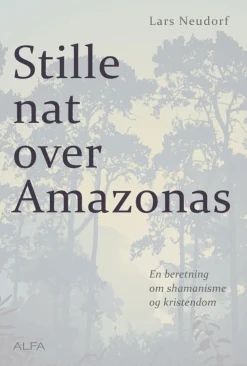 Stille nat over Amazonas: En beretning om shamanisme og kristendom (Ebog, epub, Dansk) af Lars Neudorf
