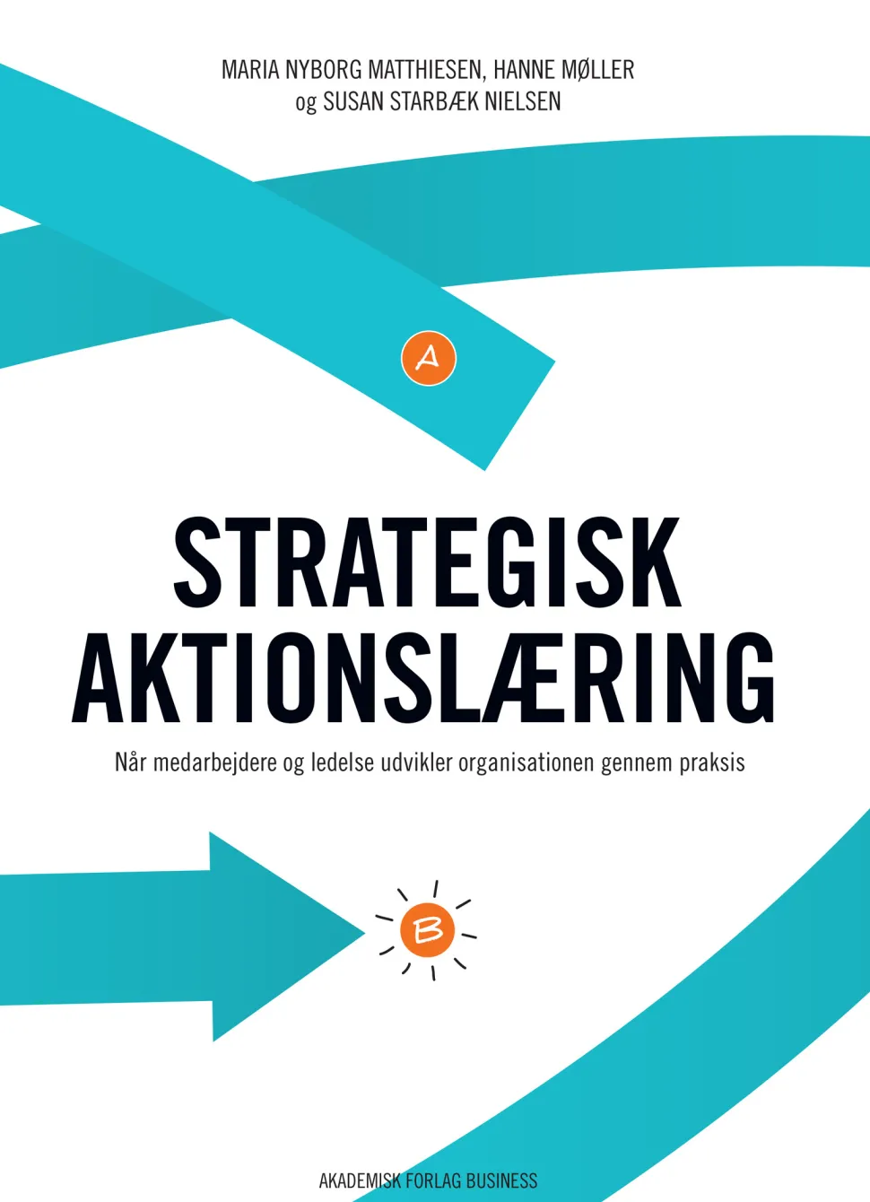 Strategisk aktionslæring. Når medarbejdere og ledelse udvikler organisationen gennem ... (Ebog, epub, Dansk)