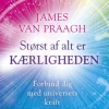 Størst af alt er kærligheden: Forbind dig med universets kraft (Lydbog, zip_mp3, Dansk) af James Van Praagh