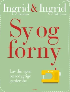 Sy og forny: Lav din egen bæredygtige garderobe (Bog, Hardback, Dansk) af Ingrid Bergtun & Ingrid Vik Lysne