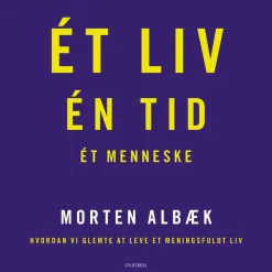 Ét liv Én tid Ét menneske: Hvordan vi glemte at leve et meningsfuldt liv (Ebog, epub, Dansk) af Morten Albæk