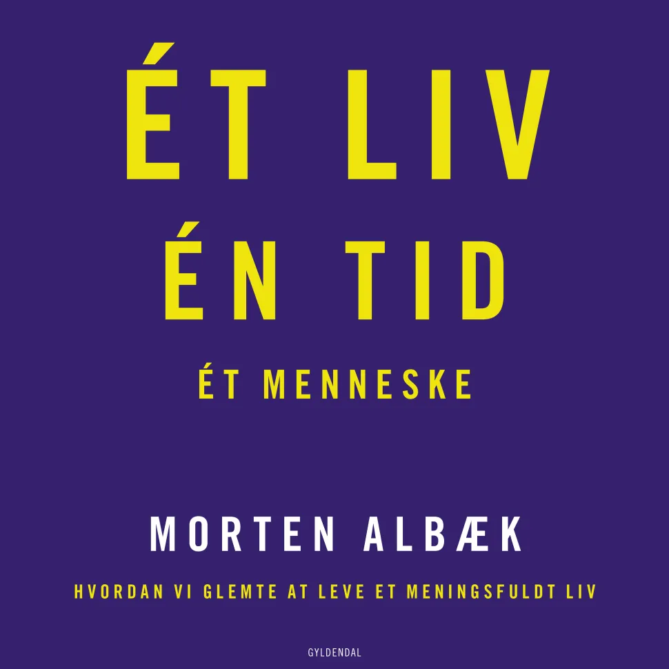Ét liv Én tid Ét menneske: Hvordan vi glemte at leve et meningsfuldt liv (Ebog, epub, Dansk) af Morten Albæk