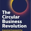 The Circular Business Revolution: A practical framework for sustainable business models (Bog, Paperback / softback, Engelsk)