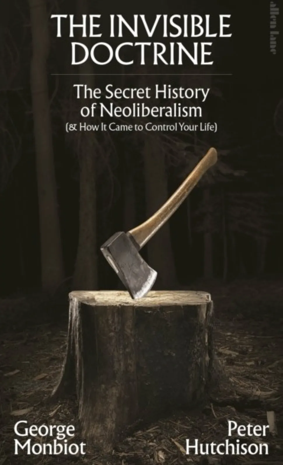 The Invisible Doctrine: The Secret History of Neoliberalism (& How It Came to Control... (Bog, Hardback, Engelsk)