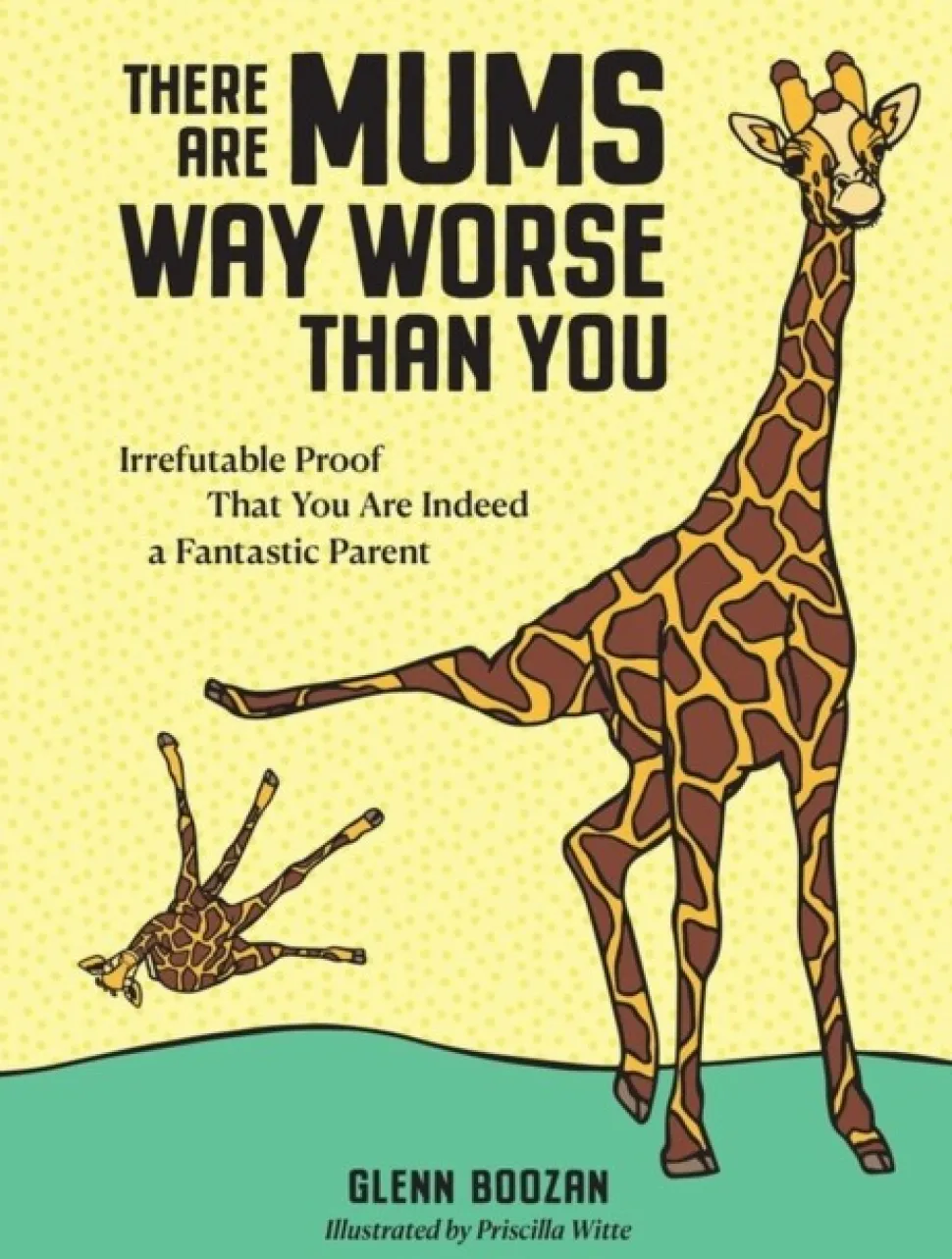 There Are Mums Way Worse Than You: Irrefutable Proof That You Are Indeed a Fantastic ... (Bog, Hardback, Engelsk)