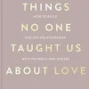 Things No One Taught Us About Love: How to Build Healthy Relationships with Yourself ... (Bog, Paperback / softback, Engelsk)
