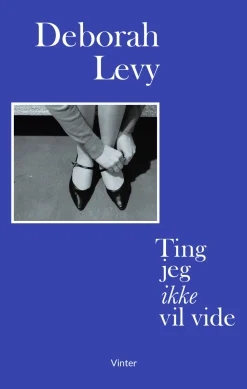 Ting jeg ikke vil vide (Bog, Hæftet, Dansk) af Deborah Levy