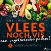 Vlees noch vis - een vegetarische podcast- Voedsel als medicijn (Lydbog, zip_mp3, Hollandsk) af Peter de Ruiter